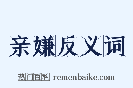 亲嫌反义词是什么意思的图片